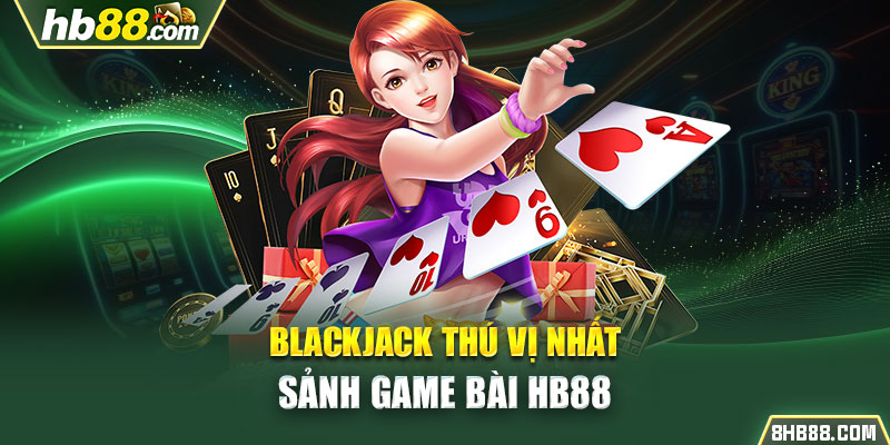 Blackjack thú vị nhất sảnh game bài HB88 
