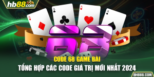 Code 68 Game Bài - Tổng Hợp Các Code Giá Trị Mới Nhất 2024