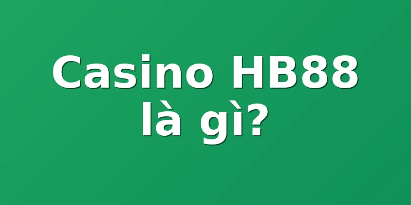 Casino HB88 là gì?