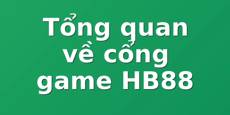 Tổng quan về cổng game HB88