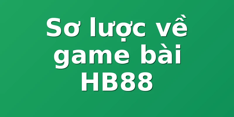 Sơ lược về game bài HB88
