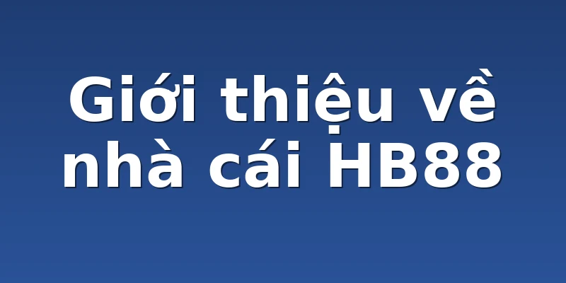 Giới thiệu về nhà cái HB88