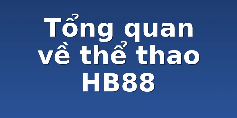 Tổng quan về thể thao HB88