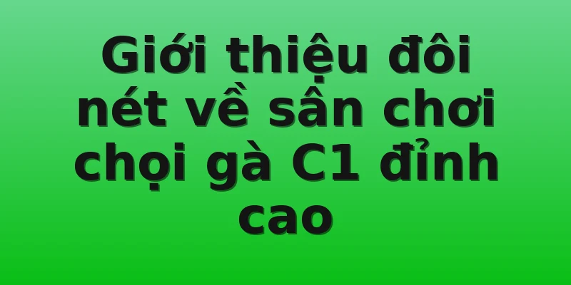 Giới thiệu đôi nét về sân chơi chọi gà C1 đỉnh cao