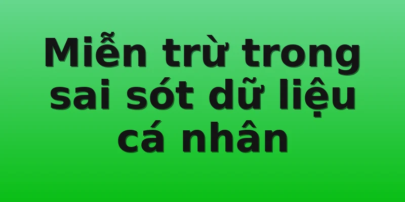 Miễn trừ trong sai sót dữ liệu cá nhân