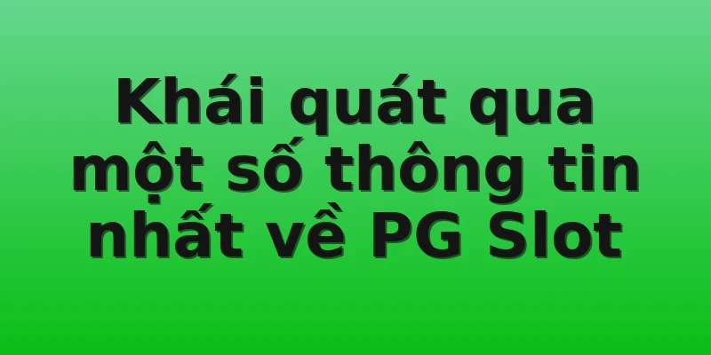 Khái quát qua một số thông tin nhất về PG Slot