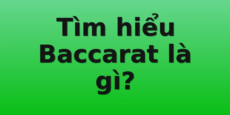 Tìm hiểu Baccarat là gì?