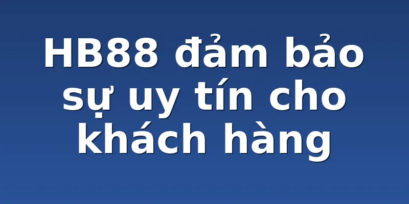 HB88 đảm bảo sự uy tín cho khách hàng