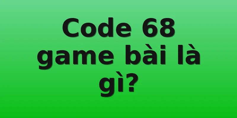 Code 68 game bài là gì?