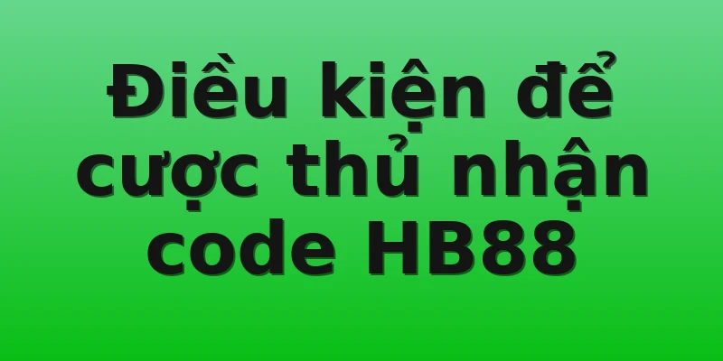 Điều kiện để cược thủ nhận code HB88