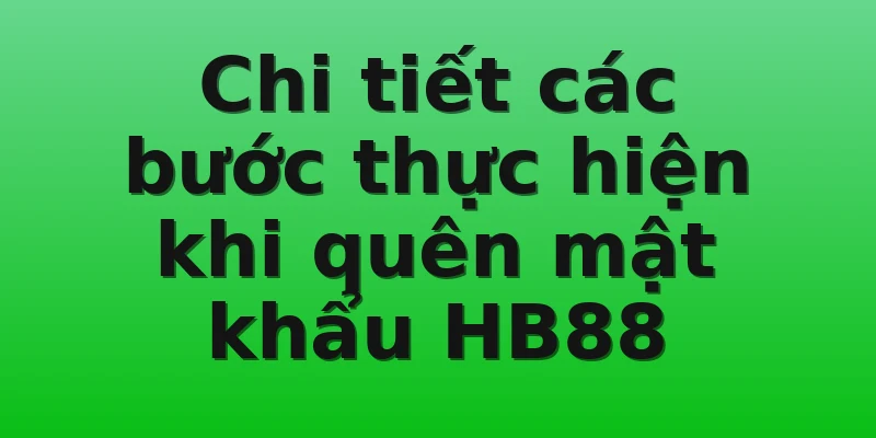 Chi tiết các bước thực hiện khi quên mật khẩu HB88