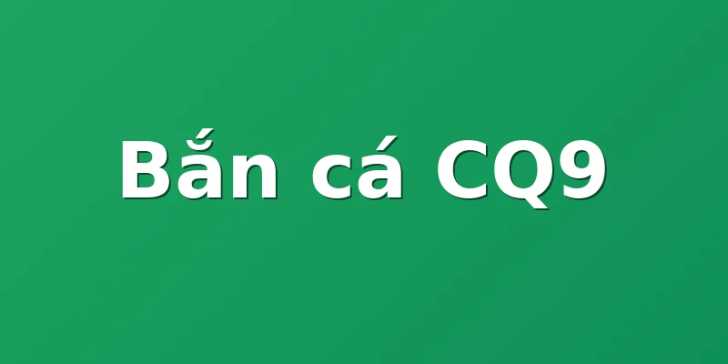 Bắn cá CQ9