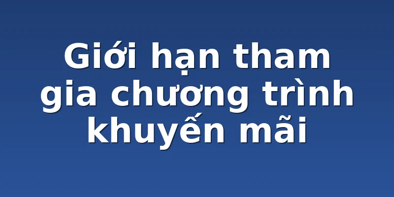 Giới hạn tham gia chương trình khuyến mãi