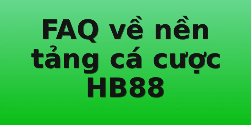 FAQ về nền tảng cá cược HB88