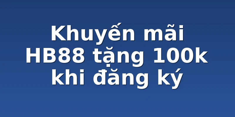 Khuyến mãi HB88 tặng 100k khi đăng ký