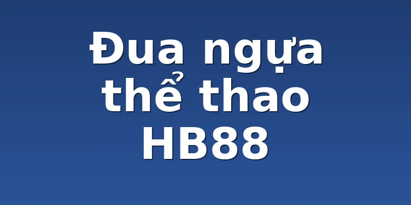 Đua ngựa thể thao HB88