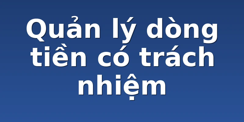 Quản lý dòng tiền có trách nhiệm